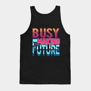 Busy making the future! Inspirational-Positive-Futuristic Tank Top